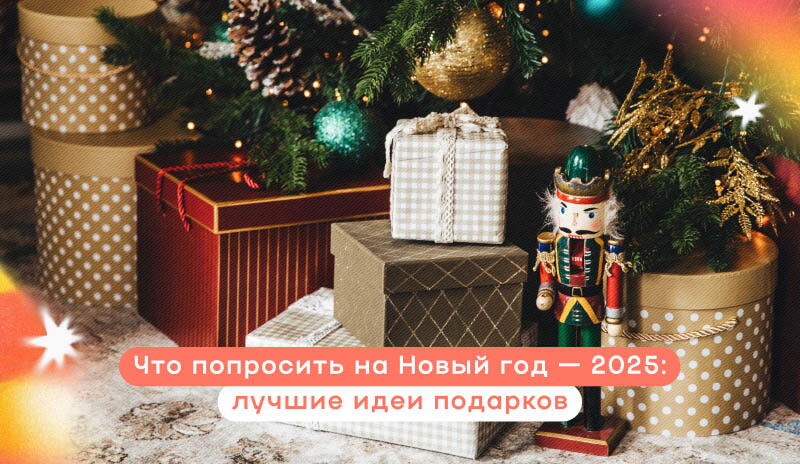 Что попросить на Новый год — 2025: лучшие идеи подарков