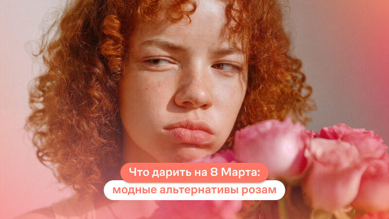 Что дарить на 8 Марта: модные альтернативы розам
