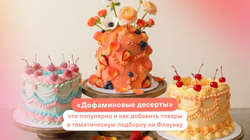 «Дофаминовые десерты»: что популярно и как добавить товары в тематическую подборку на Флаувау